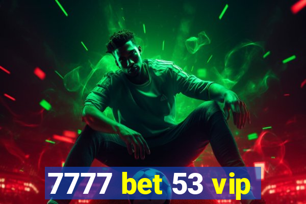 7777 bet 53 vip